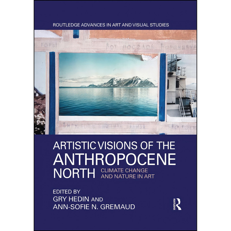 کتاب Artistic Visions of the Anthropocene North اثر Gry Hedin and Ann-Sofie N. Gremaud انتشارات Routledge کتاب Artistic Visions of the Anthropocene North اثر Gry Hedin and Ann-Sofie N. Gremaud انتشارات Routledge