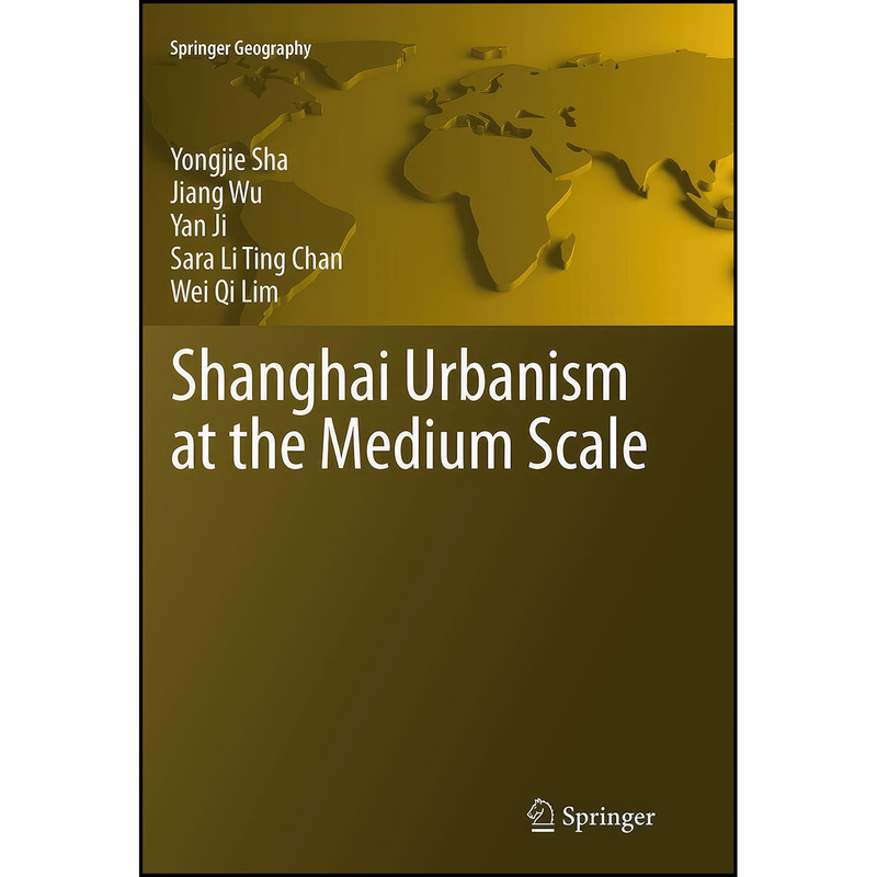 کتاب Shanghai Urbanism at the Medium Scale اثر Yongjie Sha and Jiang Wu and Yan Ji انتشارات Springer کتاب Shanghai Urbanism at the Medium Scale اثر Yongjie Sha and Jiang Wu and Yan Ji انتشارات Springer