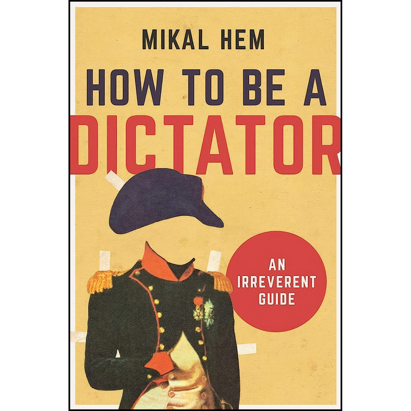 کتاب How to Be a Dictator اثر Mikal Hem انتشارات Arcade