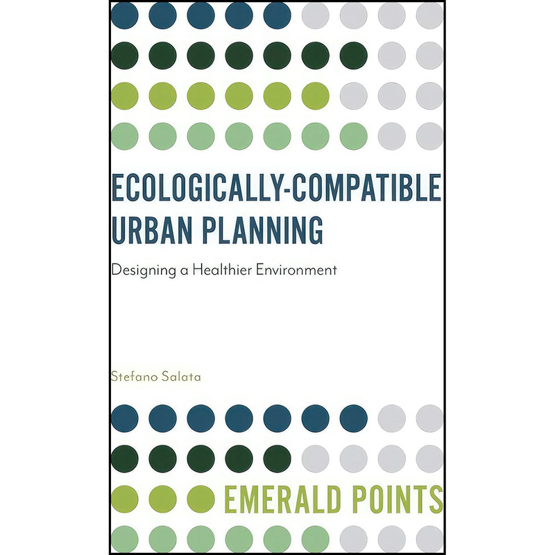 کتاب Ecologically-Compatible Urban Planning اثر Stefano Salata انتشارات Emerald Publishing کتاب Ecologically-Compatible Urban Planning اثر Stefano Salata انتشارات Emerald Publishing