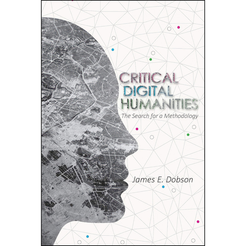 کتاب Critical Digital Humanities اثر James E. Dobson انتشارات University of Illinois Press کتاب Critical Digital Humanities اثر James E. Dobson انتشارات University of Illinois Press