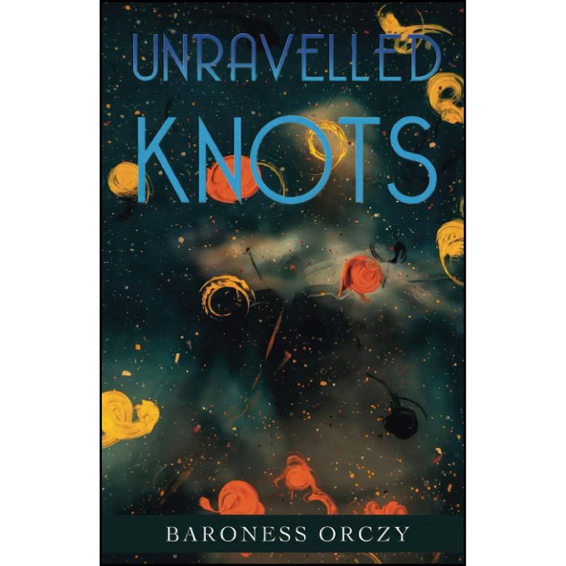 کتاب Unravelled Knots اثر Baroness Orczy انتشارات تازه ها کتاب Unravelled Knots اثر Baroness Orczy انتشارات تازه ها