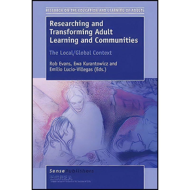 کتاب Researching and Transforming Adult Learning and Communities اثر جمعي از نويسندگان انتشارات Sense Publishers کتاب Researching and Transforming Adult Learning and Communities اثر جمعي از نويسندگان انتشارات Sense Publishers