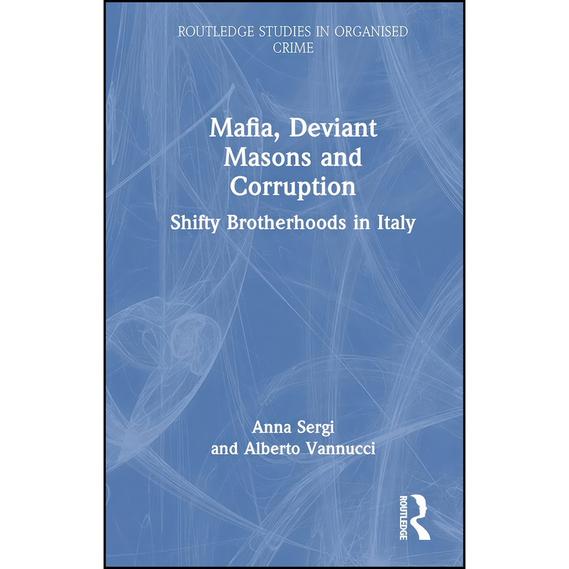 کتاب Mafia, Deviant Masons and Corruption اثر Anna Sergi and Alberto Vannucci انتشارات Routledge کتاب Mafia, Deviant Masons and Corruption اثر Anna Sergi and Alberto Vannucci انتشارات Routledge