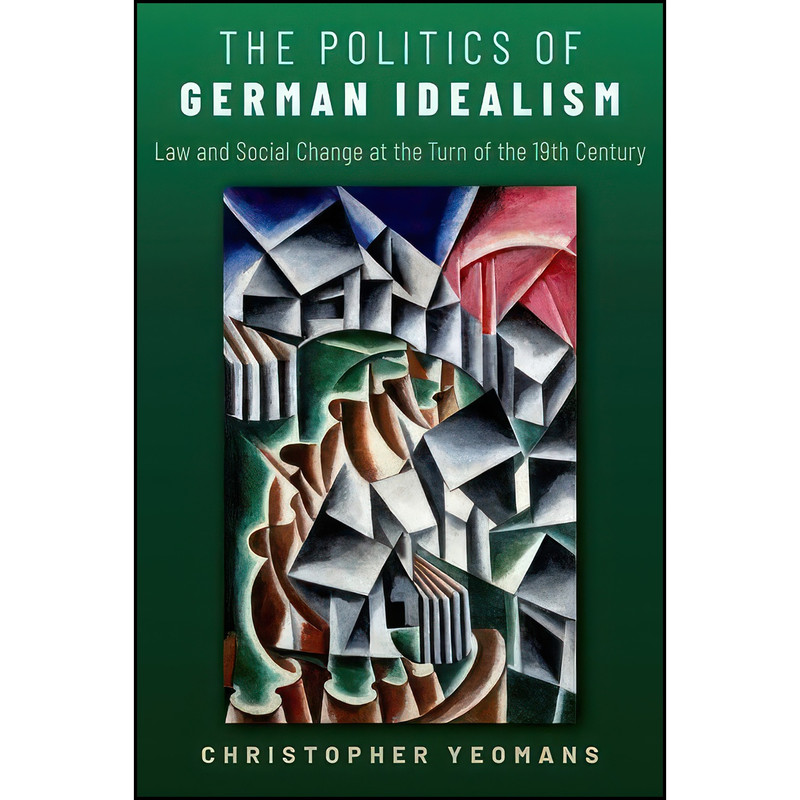 کتاب The Politics of German Idealism اثر Christopher Yeomans انتشارات Oxford University Press کتاب The Politics of German Idealism اثر Christopher Yeomans انتشارات Oxford University Press
