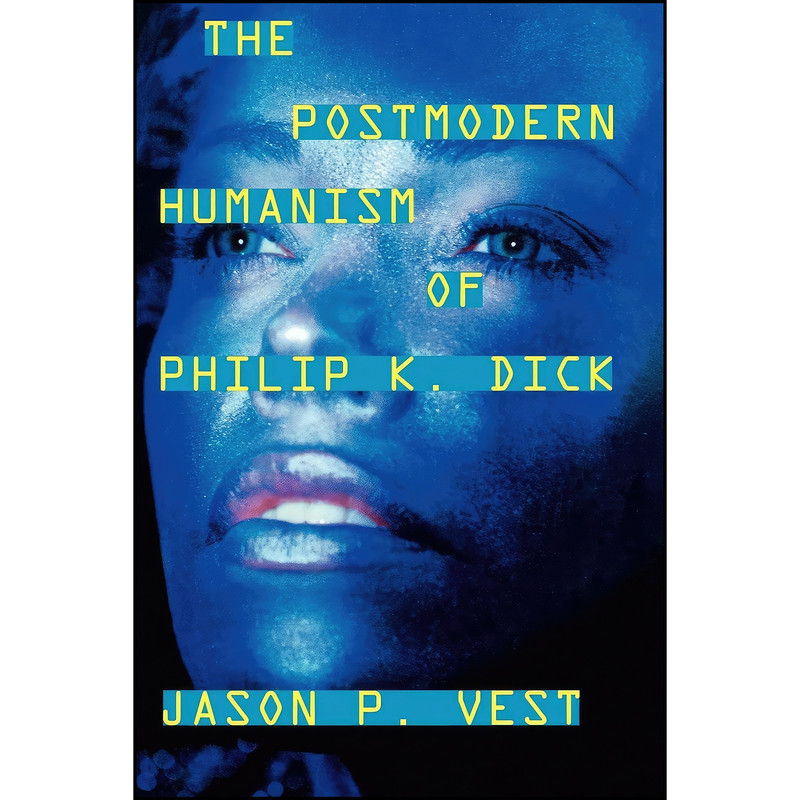 کتاب The Postmodern Humanism of Philip K. Dick اثر Jason P. Vest انتشارات Scarecrow Press کتاب The Postmodern Humanism of Philip K. Dick اثر Jason P. Vest انتشارات Scarecrow Press