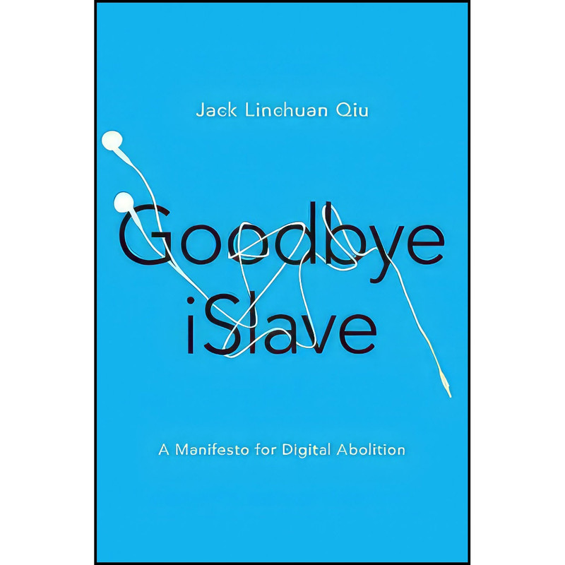کتاب Goodbye iSlave اثر Jack Linchuan Qiu انتشارات University of Illinois Press کتاب Goodbye iSlave اثر Jack Linchuan Qiu انتشارات University of Illinois Press