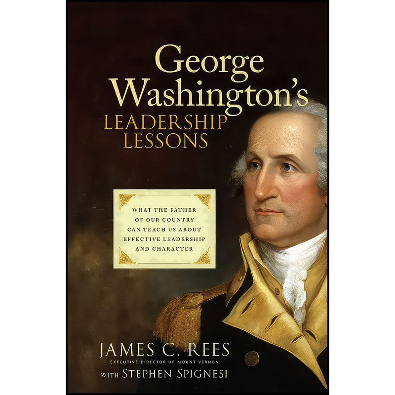 کتاب George Washingtons Leadership Lessons اثر James Rees and Stephen J. Spignesi انتشارات Wiley کتاب George Washingtons Leadership Lessons اثر James Rees and Stephen J. Spignesi انتشارات Wiley