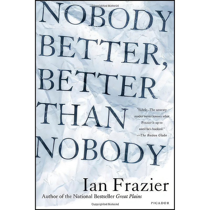 کتاب Nobody Better, Better Than Nobody اثر Ian Frazier انتشارات Farrar Straus & Giroux کتاب Nobody Better, Better Than Nobody اثر Ian Frazier انتشارات Farrar Straus & Giroux