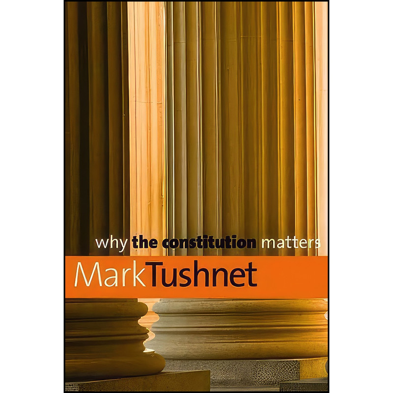 کتاب Why the Constitution Matters اثر Mark V. Tushnet انتشارات Yale University Press کتاب Why the Constitution Matters اثر Mark V. Tushnet انتشارات Yale University Press