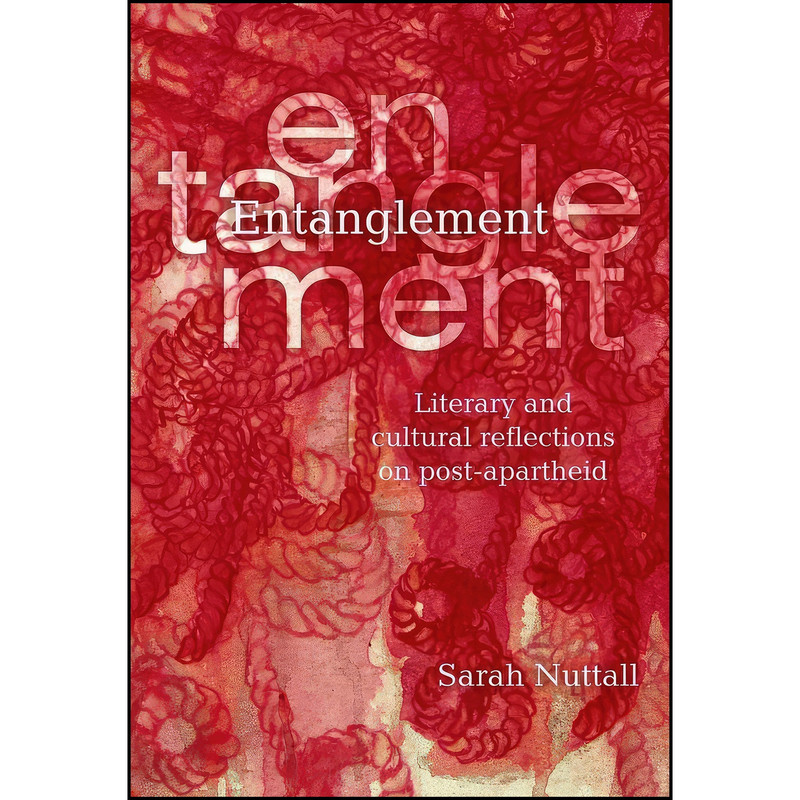 کتاب Entanglement اثر Sarah Nuttall انتشارات Wits University Press کتاب Entanglement اثر Sarah Nuttall انتشارات Wits University Press
