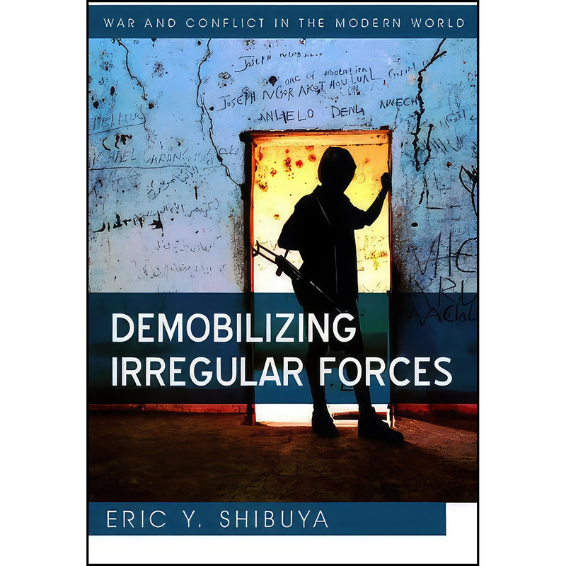 کتاب Demobilizing Irregular Forces اثر Eric Y. Shibuya انتشارات Polity کتاب Demobilizing Irregular Forces اثر Eric Y. Shibuya انتشارات Polity