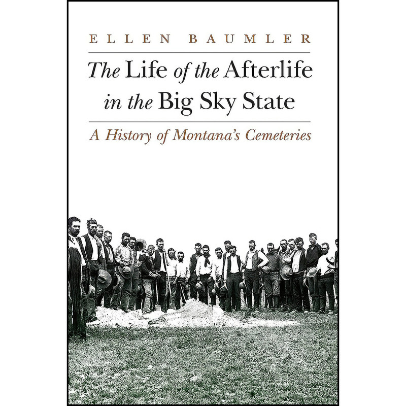 کتاب The Life of the Afterlife in the Big Sky State اثر Ellen Baumler انتشارات Bison Books کتاب The Life of the Afterlife in the Big Sky State اثر Ellen Baumler انتشارات Bison Books