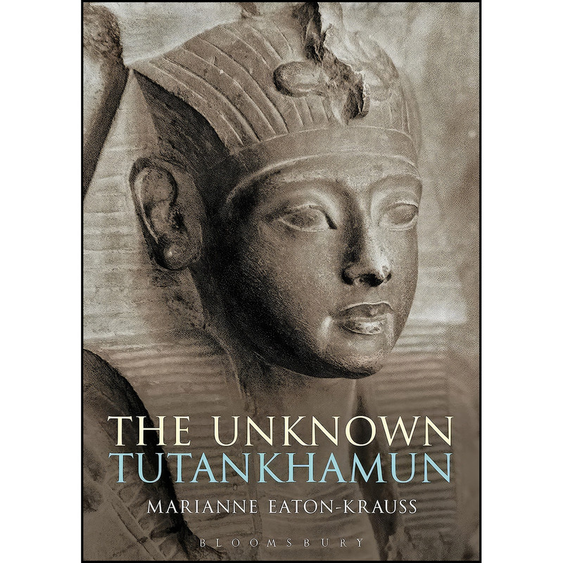 کتاب The Unknown Tutankhamun اثر Marianne Eaton-Krauss انتشارات Bloomsbury Academic کتاب The Unknown Tutankhamun اثر Marianne Eaton-Krauss انتشارات Bloomsbury Academic
