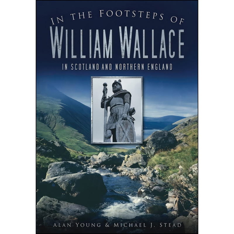 کتاب In the Footsteps of William Wallace اثر Alan Young and Michael Stead انتشارات The History Press کتاب In the Footsteps of William Wallace اثر Alan Young and Michael Stead انتشارات The History Press