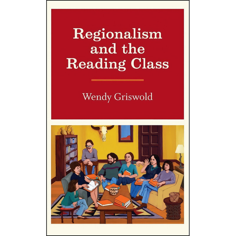 کتاب Regionalism and the Reading Class اثر Wendy Griswold انتشارات University of Chicago Press کتاب Regionalism and the Reading Class اثر Wendy Griswold انتشارات University of Chicago Press