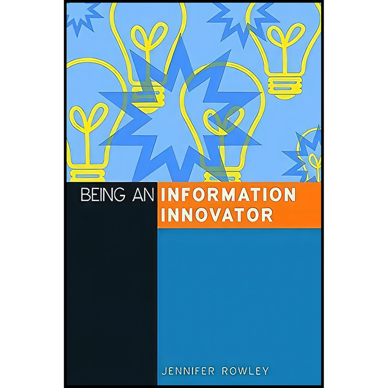 کتاب Being an Information Innovator اثر J. E. Rowley and Siân Lambert انتشارات Facet Publishing کتاب Being an Information Innovator اثر J. E. Rowley and Siân Lambert انتشارات Facet Publishing