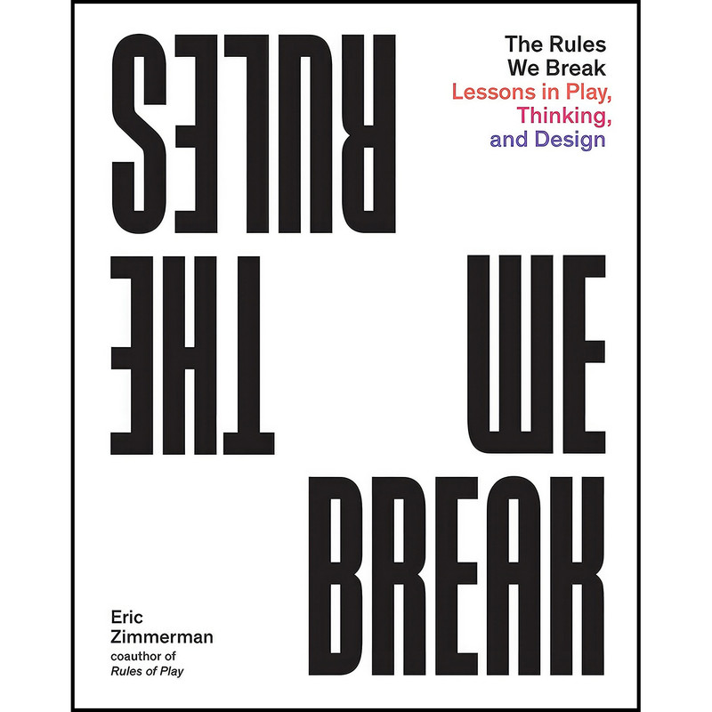 کتاب The Rules We Break اثر Eric Zimmerman انتشارات Princeton Architectural Press کتاب The Rules We Break اثر Eric Zimmerman انتشارات Princeton Architectural Press