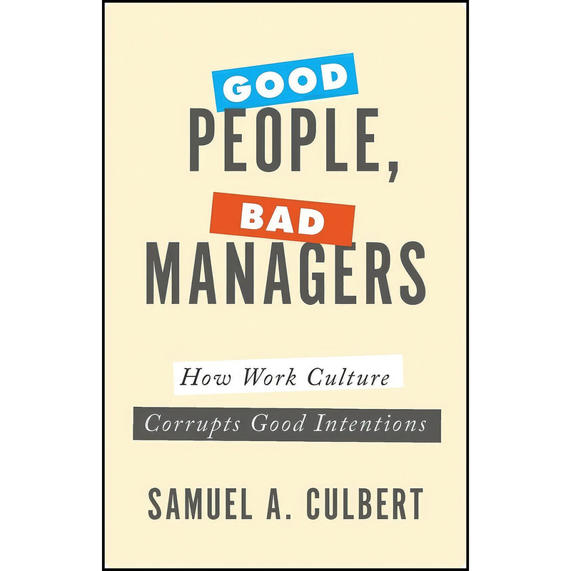 کتاب Good People Bad Managers اثر Samuel A. Culbert انتشارات Oxford University Press کتاب Good People Bad Managers اثر Samuel A. Culbert انتشارات Oxford University Press