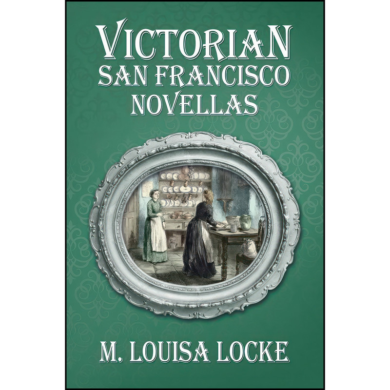 کتاب Victorian San Francisco Novellas اثر M. Louisa Locke انتشارات تازه ها کتاب Victorian San Francisco Novellas اثر M. Louisa Locke انتشارات تازه ها