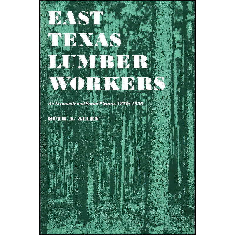 کتاب East Texas Lumber Workers اثر Ruth A. Allen انتشارات University of Texas Press کتاب East Texas Lumber Workers اثر Ruth A. Allen انتشارات University of Texas Press
