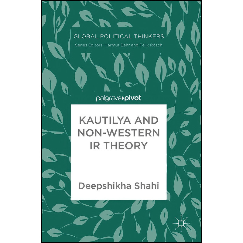 کتاب Kautilya and Non-Western IR Theory اثر Deepshikha Shahi انتشارات Palgrave Pivot کتاب Kautilya and Non-Western IR Theory اثر Deepshikha Shahi انتشارات Palgrave Pivot