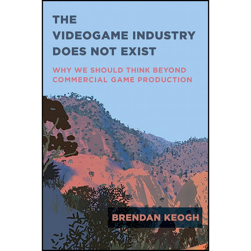 کتاب The Videogame Industry Does Not Exist اثر Brendan Keogh انتشارات The MIT Press کتاب The Videogame Industry Does Not Exist اثر Brendan Keogh انتشارات The MIT Press