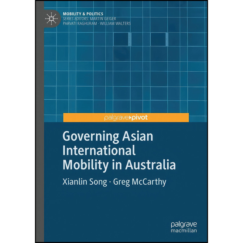 کتاب Governing Asian International Mobility in Australia اثر Xianlin Song and Greg McCarthy انتشارات Palgrave Pivot کتاب Governing Asian International Mobility in Australia اثر Xianlin Song and Greg McCarthy انتشارات Palgrave Pivot