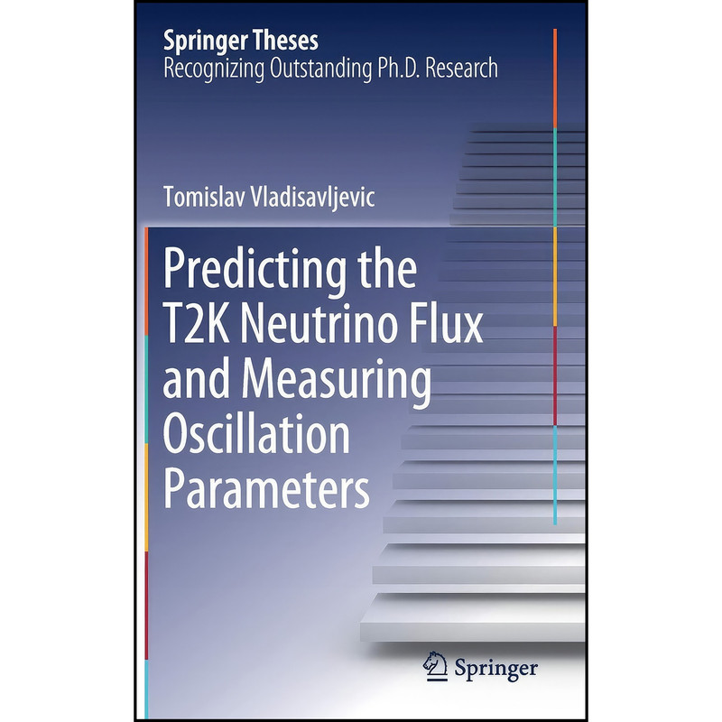 کتاب Predicting the T2K Neutrino Flux and Measuring Oscillation Parameters اثر Tomislav Vladisavljevic انتشارات Springer کتاب Predicting the T2K Neutrino Flux and Measuring Oscillation Parameters اثر Tomislav Vladisavljevic انتشارات Springer