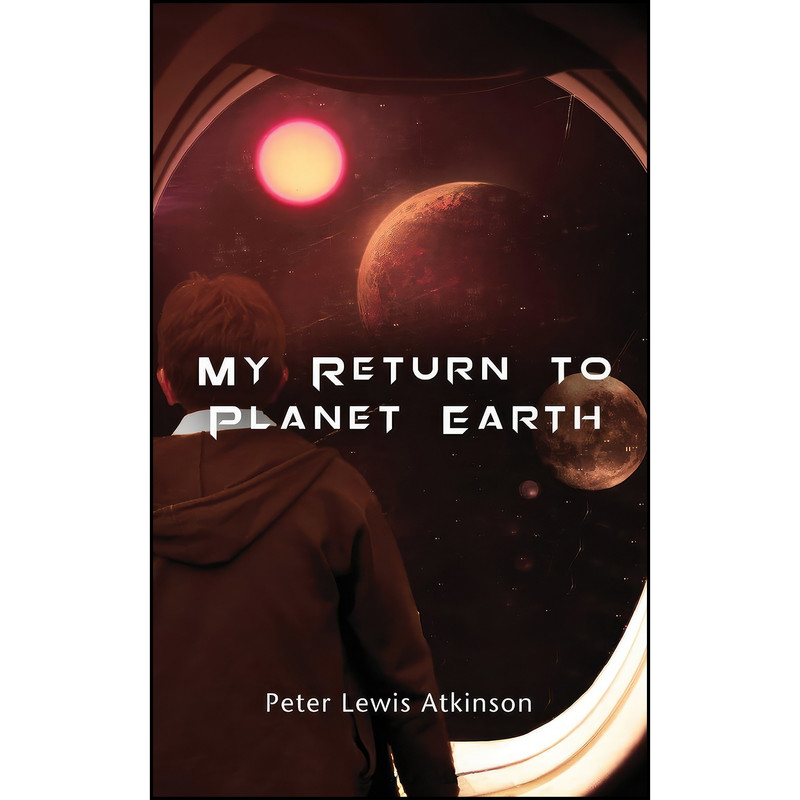 کتاب My Return To Planet Earth اثر Peter Lewis Atkinson انتشارات Grosvenor House Publishing Limited کتاب My Return To Planet Earth اثر Peter Lewis Atkinson انتشارات Grosvenor House Publishing Limited
