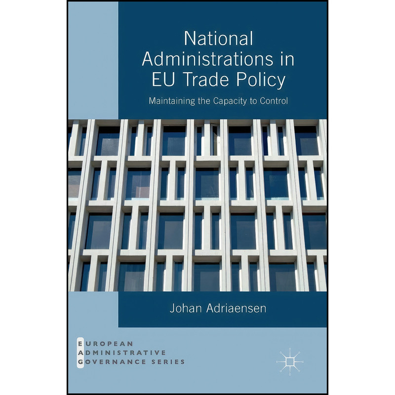 کتاب National Administrations in EU Trade Policy اثر Johan Adriaensen انتشارات Palgrave Macmillan کتاب National Administrations in EU Trade Policy اثر Johan Adriaensen انتشارات Palgrave Macmillan