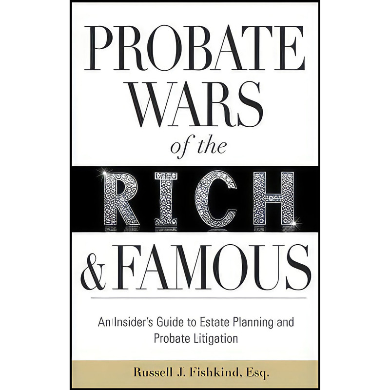 کتاب Probate Wars of the Rich and Famous اثر Russell J. Fishkind انتشارات John Wiley کتاب Probate Wars of the Rich and Famous اثر Russell J. Fishkind انتشارات John Wiley