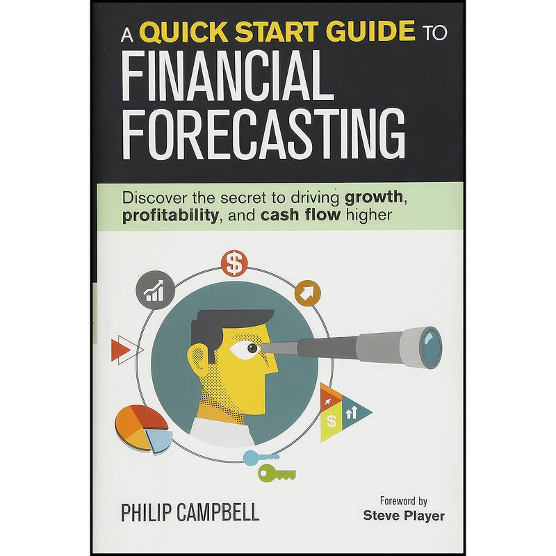 کتاب A Quick Start Guide to Financial Forecasting اثر Philip Campbell and Steve Player انتشارات Grow Succeed Publishing Llc کتاب A Quick Start Guide to Financial Forecasting اثر Philip Campbell and Steve Player انتشارات Grow Succeed Publishing Llc