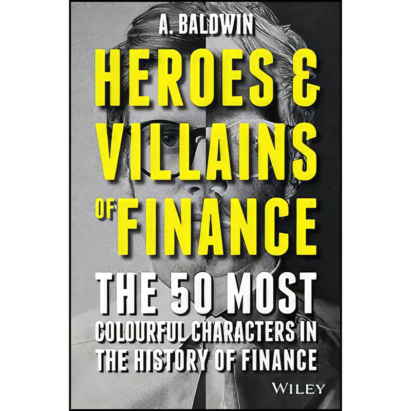 کتاب Heroes and Villains of Finance اثر A Baldwin انتشارات Wiley کتاب Heroes and Villains of Finance اثر A Baldwin انتشارات Wiley