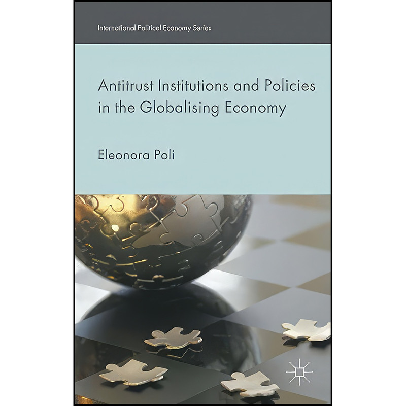 کتاب Antitrust Institutions and Policies in the Globalising Economy اثر Eleonora Poli انتشارات Palgrave Macmillan کتاب Antitrust Institutions and Policies in the Globalising Economy اثر Eleonora Poli انتشارات Palgrave Macmillan