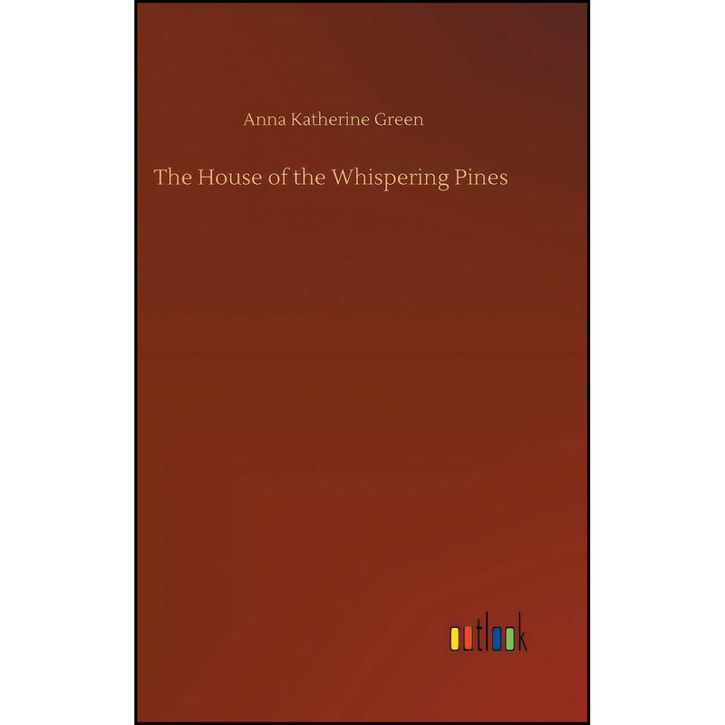 کتاب The House of the Whispering Pines اثر Anna Katharine Green انتشارات Outlook Verlag کتاب The House of the Whispering Pines اثر Anna Katharine Green انتشارات Outlook Verlag