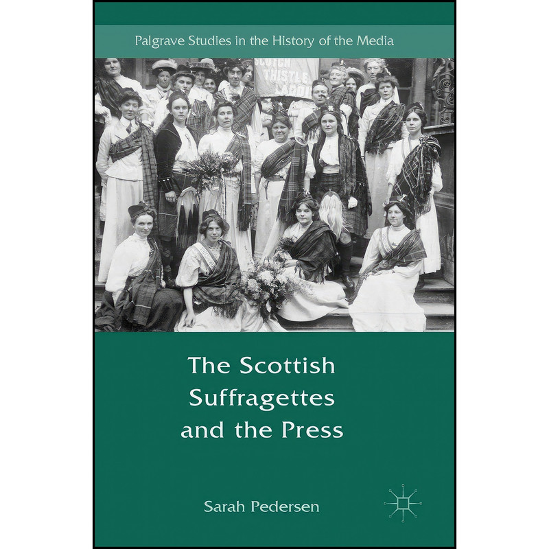 کتاب The Scottish Suffragettes and the Press اثر Sarah Pedersen انتشارات Palgrave Macmillan کتاب The Scottish Suffragettes and the Press اثر Sarah Pedersen انتشارات Palgrave Macmillan