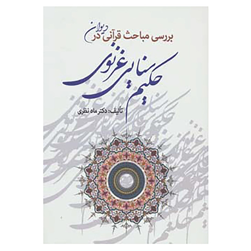 کتاب بررسی مباحث قرآنی در دیوان حکیم سنایی غزنوی اثر ماه نظری کتاب بررسی مباحث قرآنی در دیوان حکیم سنایی غزنوی اثر ماه نظری