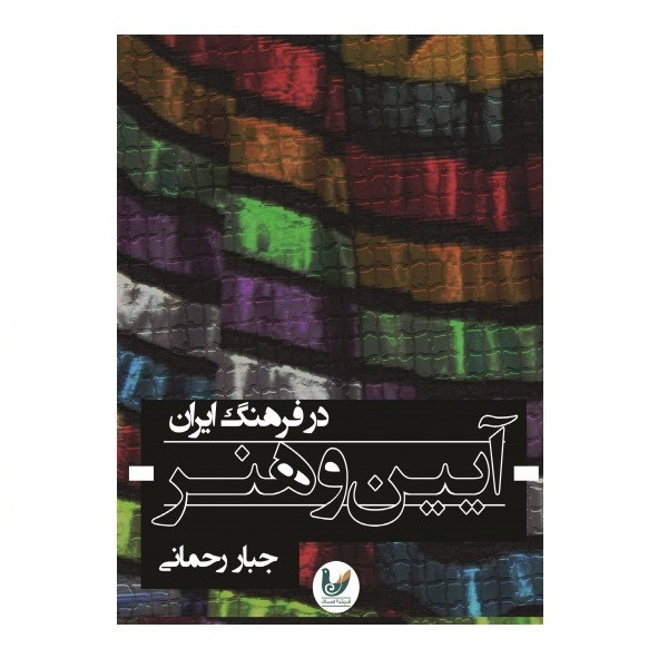 کتاب ایین و هنر در فرهنگ ایرانی اثر جبار رحمانی نشر اندیشه احسان