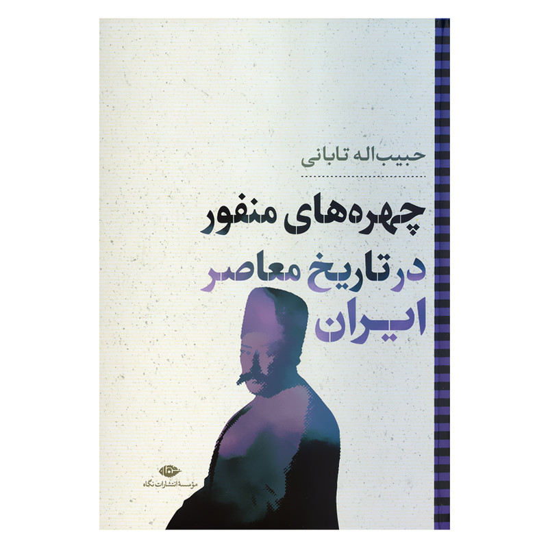 کتاب چهره های منفور در تاریخ معاصر ایران اثر حبیب اله تابانی نشر نگاه کتاب چهره های منفور در تاریخ معاصر ایران اثر حبیب اله تابانی نشر نگاه