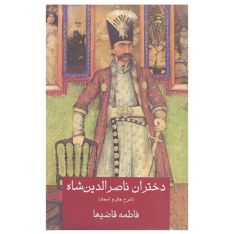 کتاب دختران ناصرالدین شاه (شرح حال و اسناد) اثر فاطمه قاضیها انتشارات خانه فرهنگ و هنر گویا کتاب دختران ناصرالدین شاه (شرح حال و اسناد) اثر فاطمه قاضیها انتشارات خانه فرهنگ و هنر گویا