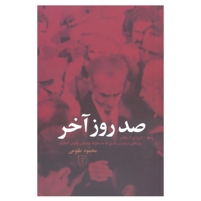 کتاب صد روز اخر اسراری از وقایع روزهای سرنوشت سازی که به سقوط دودمان پهلوی انجامید اثر محمود طلوعی نشر علم کتاب صد روز اخر اسراری از وقایع روزهای سرنوشت سازی که به سقوط دودمان پهلوی انجامید اثر محمود طلوعی نشر علم