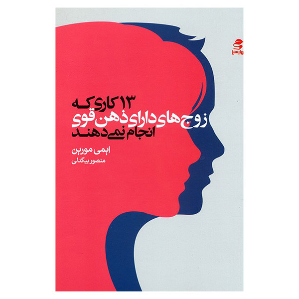 کتاب 13 کاری که زوج های دارای ذهن قوی انجام نمی دهند اثر ایمی مورین ترجمه منصور بیگدلی انتشارات بهار سبز کتاب 13 کاری که زوج های دارای ذهن قوی انجام نمی دهند اثر ایمی مورین ترجمه منصور بیگدلی انتشارات بهار سبز