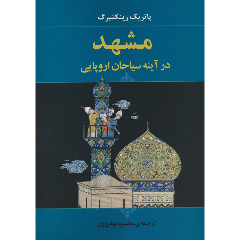 کتاب مشهد در اینه سیاحان اروپایی اثر پاتریک رینگنبرگ انتشارات جامی کتاب مشهد در اینه سیاحان اروپایی اثر پاتریک رینگنبرگ انتشارات جامی