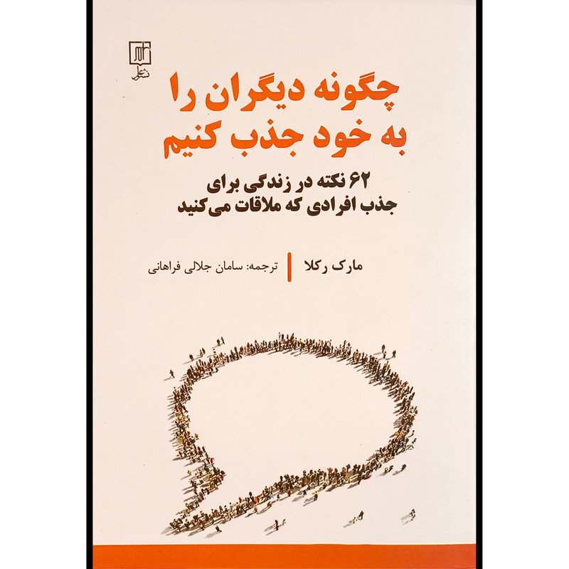 کتاب چگونه دیگران را به خود جذب کنیم اثر مارک رکلا ترجمه سامان جلالی فراهانی نشر علم کتاب چگونه دیگران را به خود جذب کنیم اثر مارک رکلا ترجمه سامان جلالی فراهانی نشر علم