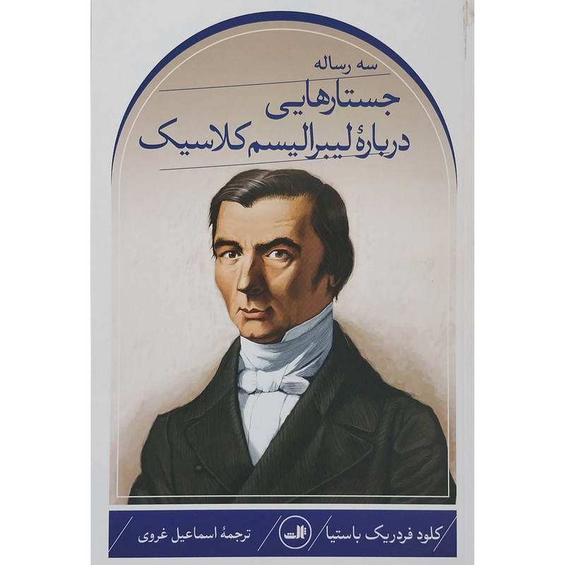 کتاب سه رساله جستارهایی درباره لیبرالیسم کلاسیک اثر کلود فردریک باستیا نشر ثالث کتاب سه رساله جستارهایی درباره لیبرالیسم کلاسیک اثر کلود فردریک باستیا نشر ثالث