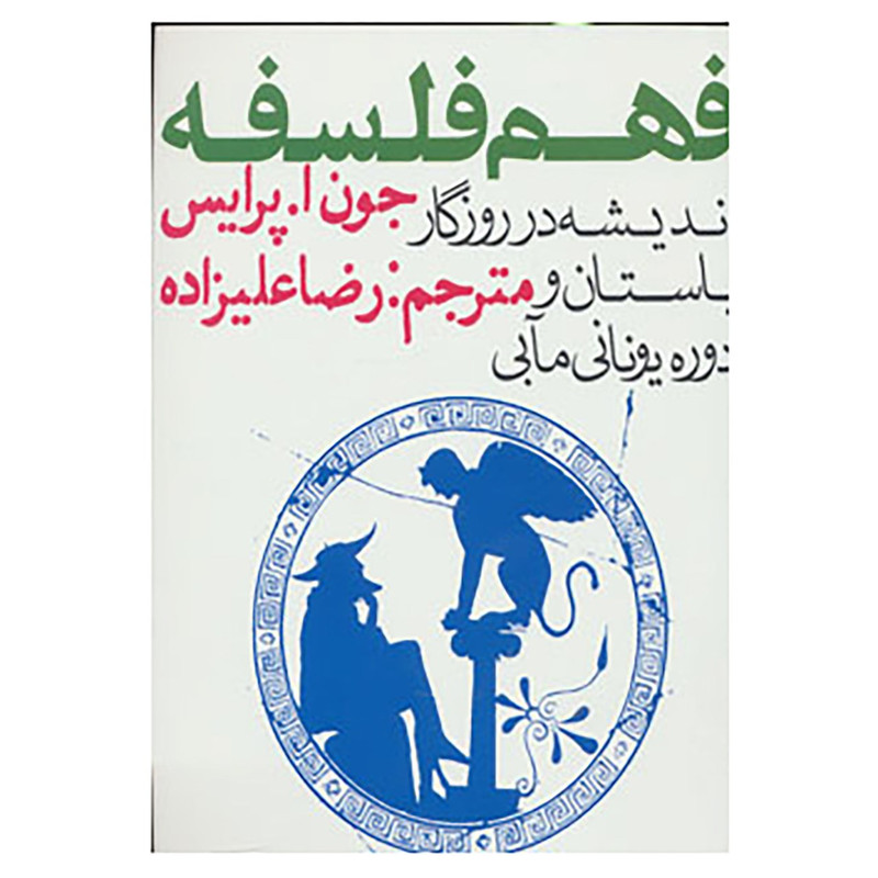 کتاب فهم فلسفه 1 اندیشه در روزگار باستان و دوره یونانی مابی اثر جون ا. پرایس کتاب فهم فلسفه 1 اندیشه در روزگار باستان و دوره یونانی مابی اثر جون ا. پرایس