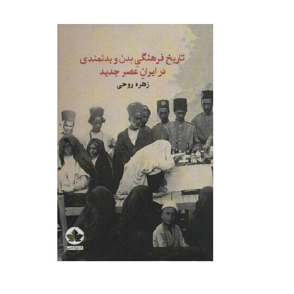 کتاب تاریخ فرهنگی بدن و بدنمندی در ایران عصر جدید اثر زهره روحی انتشارات انسان شناسی کتاب تاریخ فرهنگی بدن و بدنمندی در ایران عصر جدید اثر زهره روحی انتشارات انسان شناسی
