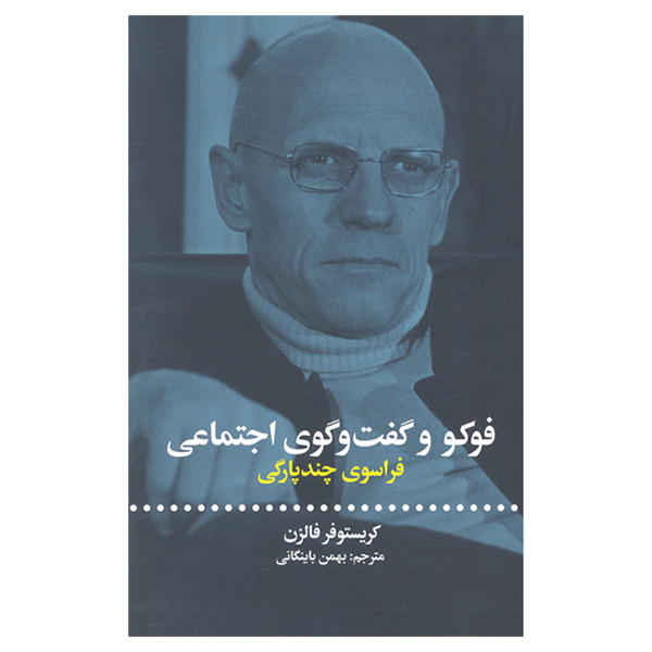 کتاب فوکو و گفت و گوی اجتماعی فراسوی چند پارگی اثر کریستوفر فالزن نشر علمی و فرهنگی کتاب فوکو و گفت و گوی اجتماعی فراسوی چند پارگی اثر کریستوفر فالزن نشر علمی و فرهنگی