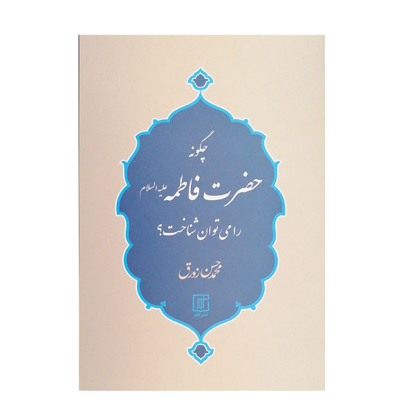 کتاب چگونه حضرت فاطمه (ع) را می توان شناغخت اثر محمدحسن زورق نشر علم کتاب چگونه حضرت فاطمه (ع) را می توان شناغخت اثر محمدحسن زورق نشر علم